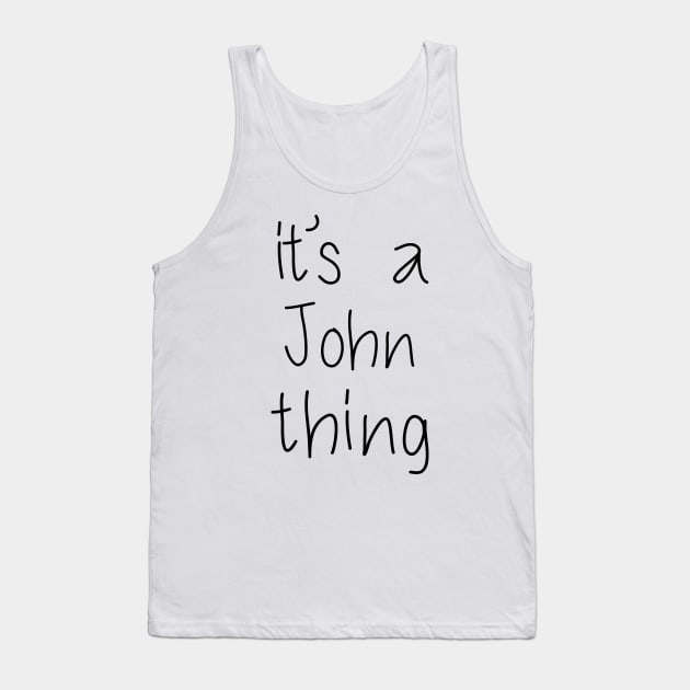 IT'S A JOHN THING Funny Birthday man Name Gift Idea Tank Top by NAYAZstore